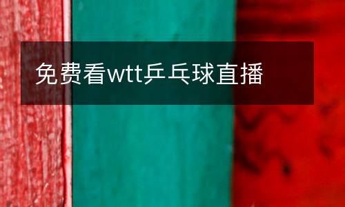 免費(fèi)看wtt乒乓球直播