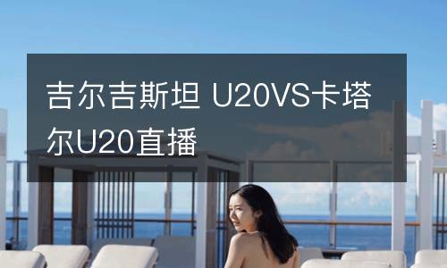 吉爾吉斯坦 U20VS卡塔爾U20直播