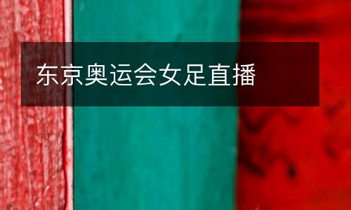 東京奧運(yùn)會女足直播