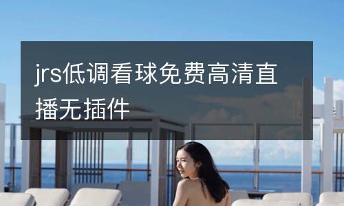 jrs低調(diào)看球免費(fèi)高清直播無插件