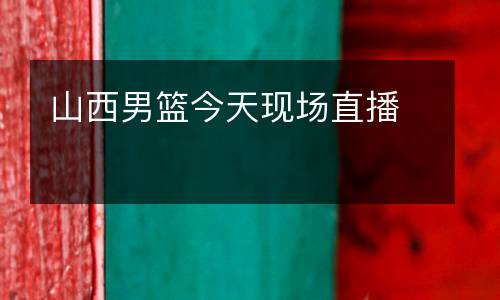 山西男籃今天現(xiàn)場直播