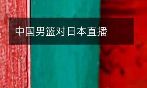 中國(guó)男籃對(duì)日本直播