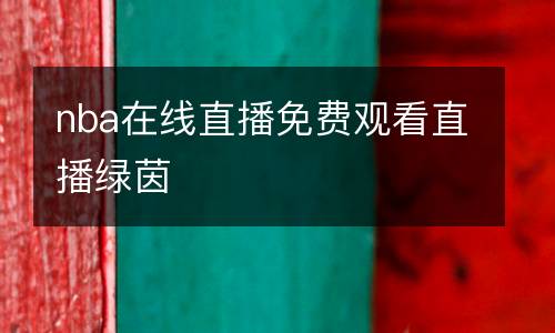 nba在線(xiàn)直播免費(fèi)觀(guān)看直播綠茵