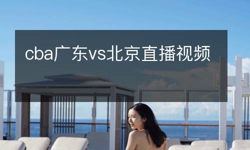 cba廣東vs北京直播視頻