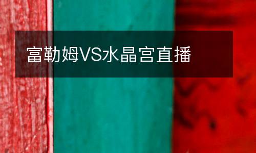 富勒姆VS水晶宮直播