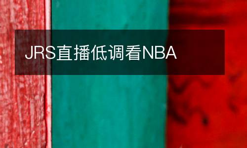 JRS直播低調(diào)看NBA