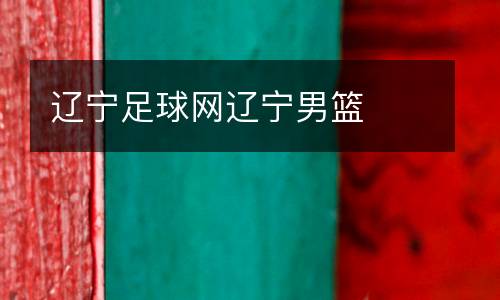 遼寧足球網(wǎng)遼寧男籃
