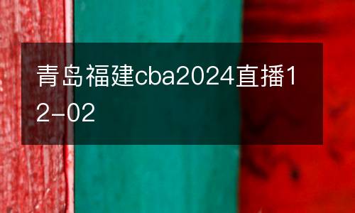 青島福建cba2024直播12-02