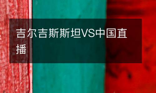 吉爾吉斯斯坦VS中國直播