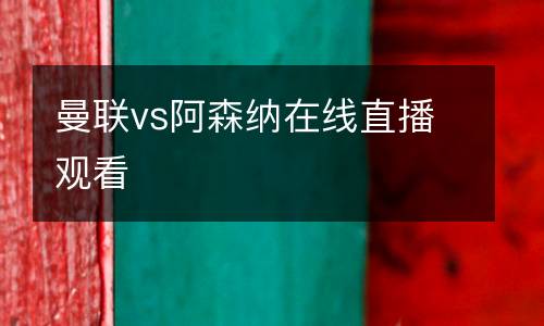曼聯(lián)vs阿森納在線直播觀看