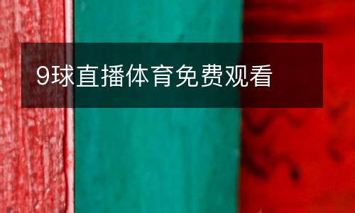 9球直播體育免費(fèi)觀看