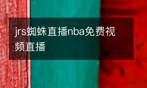 jrs蜘蛛直播nba免費(fèi)視頻直播