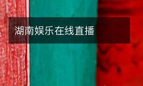 湖南娛樂在線直播