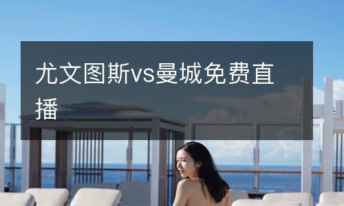 尤文圖斯vs曼城免費直播