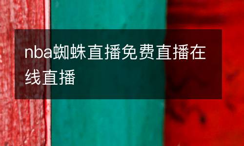 nba蜘蛛直播免費(fèi)直播在線直播