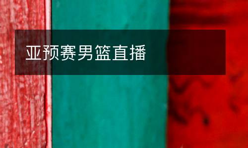 亞預(yù)賽男籃直播