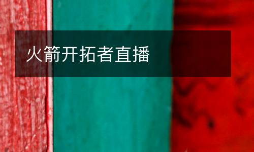 火箭開(kāi)拓者直播