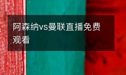 阿森納vs曼聯(lián)直播免費觀看