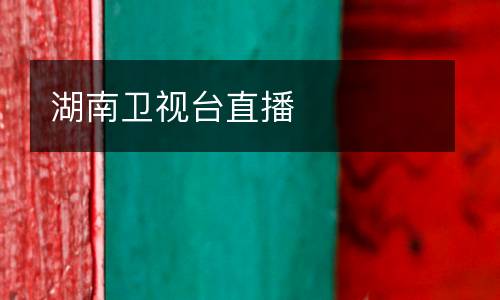 湖南衛(wèi)視臺(tái)直播
