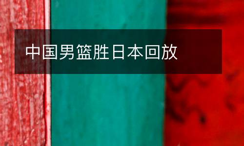 中國(guó)男籃勝日本回放