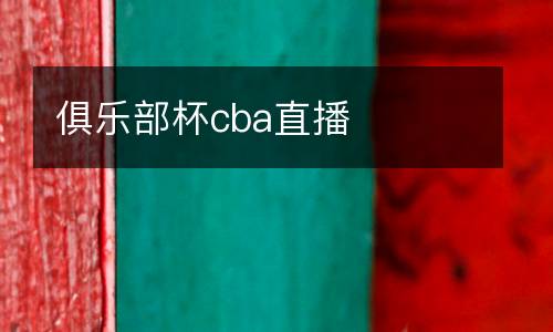 俱樂(lè)部杯cba直播