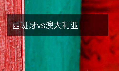 西班牙vs澳大利亞