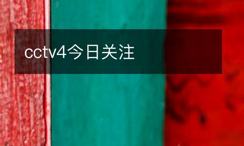 cctv4今日關(guān)注