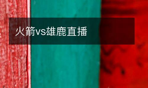 火箭vs雄鹿直播