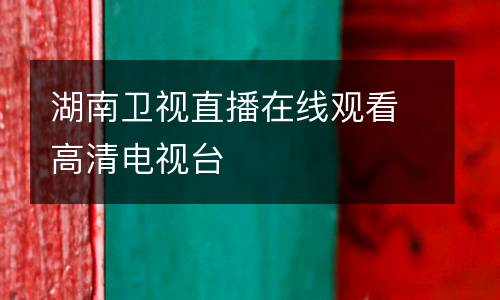 湖南衛(wèi)視直播在線觀看高清電視臺(tái)
