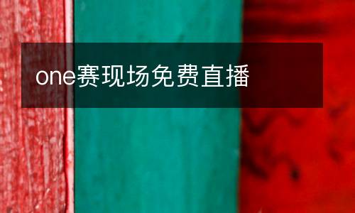 one賽現(xiàn)場免費直播
