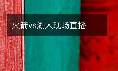 火箭vs湖人現(xiàn)場(chǎng)直播