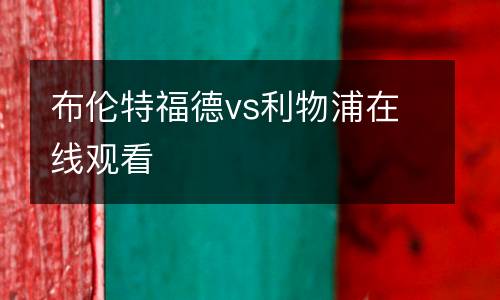 布倫特福德vs利物浦在線觀看