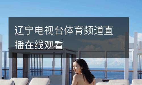 遼寧電視臺(tái)體育頻道直播在線觀看