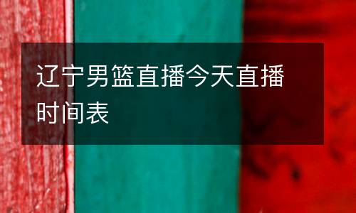 遼寧男籃直播今天直播時(shí)間表