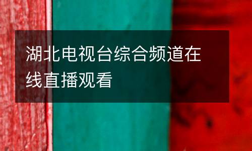 湖北電視臺綜合頻道在線直播觀看