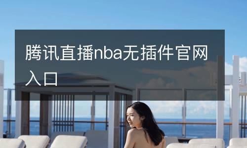 騰訊直播nba無(wú)插件官網(wǎng)入口