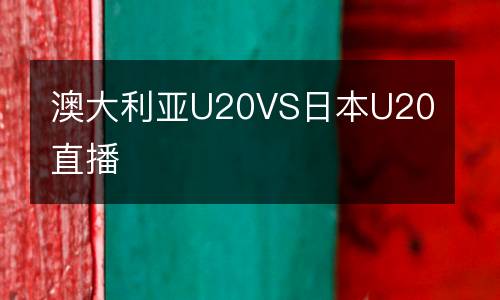 澳大利亞U20VS日本U20直播