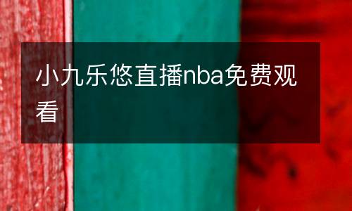 小九樂(lè)悠直播nba免費(fèi)觀看
